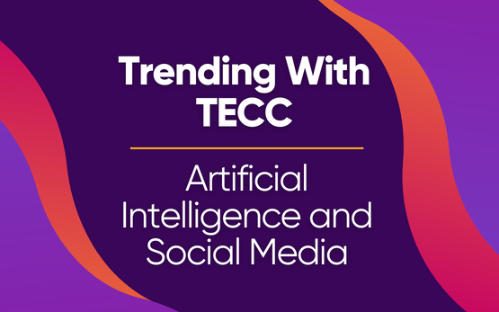 Trending With TECC: Artificial Intelligence and Social Media.
