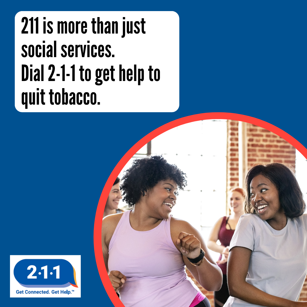 Two Black women smiling and dancing together during a dance class. 2-1-1 is more than just social services. Dial 2-1-1 to get help to quit tobacco. 2-1-1. Get Connected. Get Help.