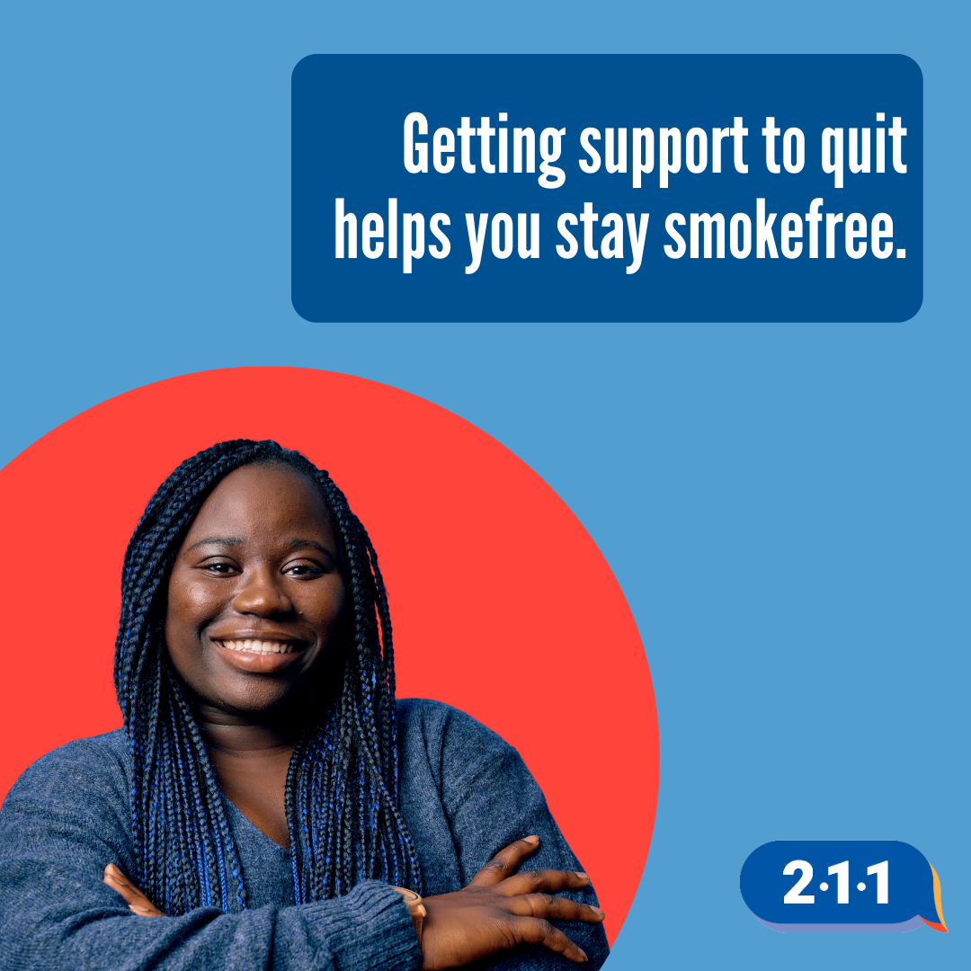 A woman smiling. Getting support to quit helps you stay smoke-free. 2-1-1.