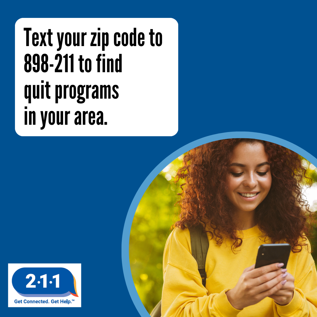 A woman smiling as she looks down at her cell phone. Text your zip code to 898-211 to find quit programs in your area. 2-1-1. Get Connected. Get Help.