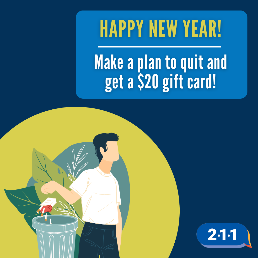 Image of someone throwing away a pack of cigarettes and text: Happy New Year! Make a plan to quit and get a $20 gift card! 2-1-1.