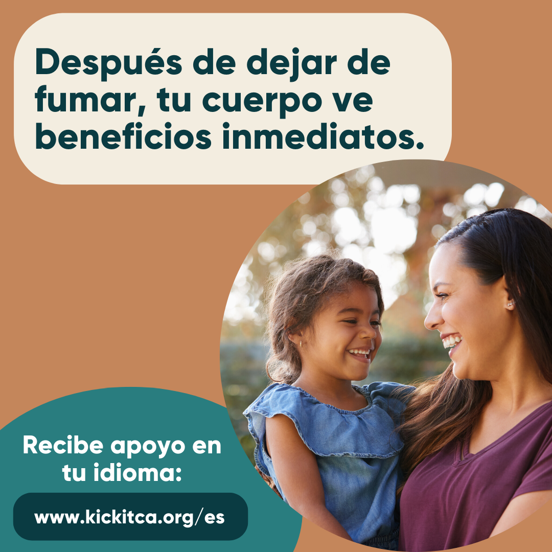 Después de dejar de fumar, tu cuerpo ve beneficios inmediatos. Recibe apoyo en tu idioma: www.kickitca.org/es.