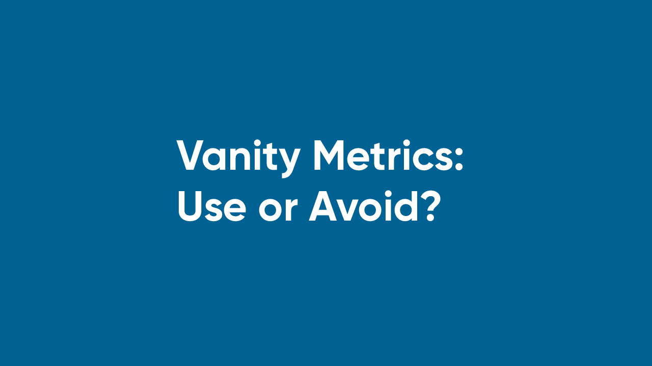Vanity Metrics - Use or Avoid?