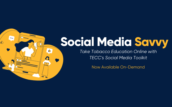 Social Media Savvy: Take Tobacco Education Online with TECC's Social Media Toolkit. Now Available On-Demand.