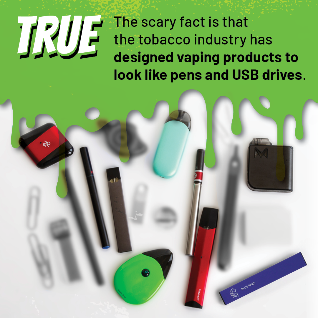 True: The scary fact is that the tobacco industry has designed vaping products to look like pens and USB drives