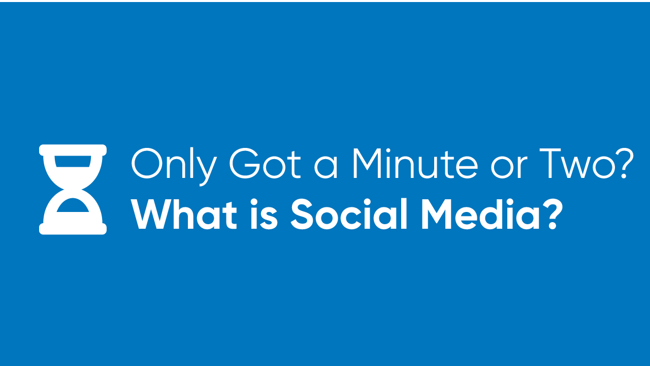 Only Got a Minute or Two? - What is Social Media?