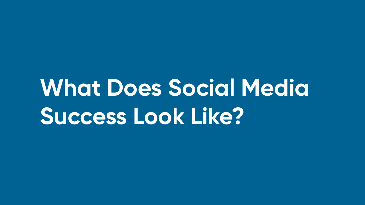 What Does Social Media Success Look Like?