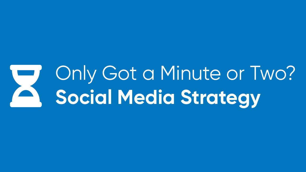 Only Got a Minute or Two? - Social Media Strategy
