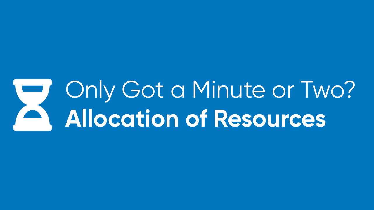 Only Got a Minute or Two? - Allocation of Resources