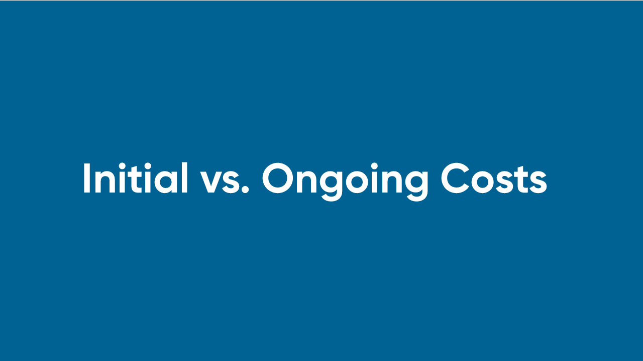 Initial vs. Ongoing Costs